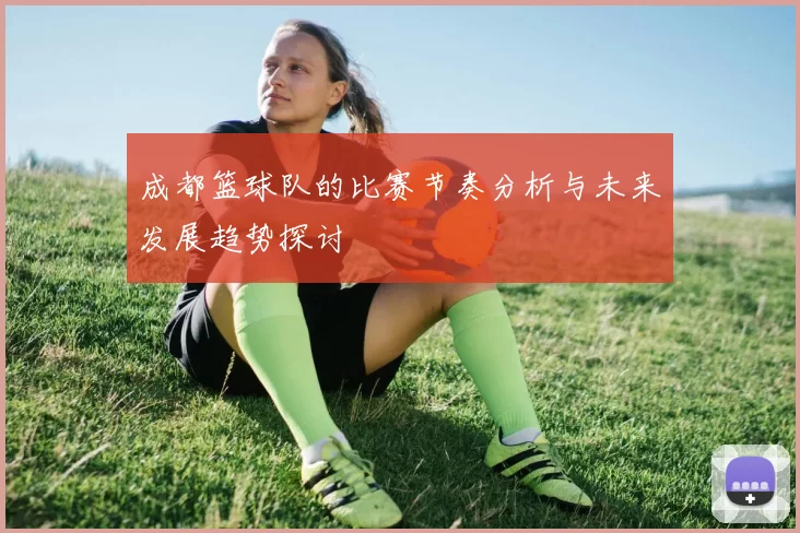 成都篮球队的比赛节奏分析与未来发展趋势探讨