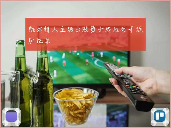 凯尔特人主场击败勇士终结对手连胜纪录