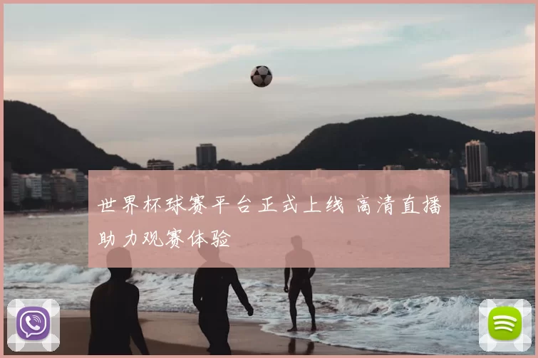 世界杯球赛平台正式上线 高清直播助力观赛体验