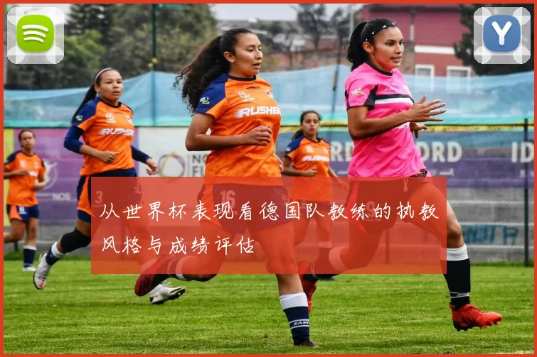 从世界杯表现看德国队教练的执教风格与成绩评估