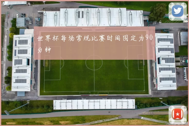世界杯每场常规比赛时间固定为90分钟