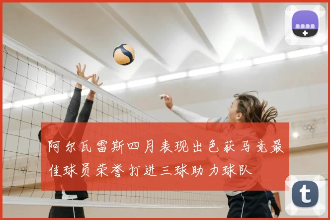 阿尔瓦雷斯四月表现出色获马竞最佳球员荣誉打进三球助力球队
